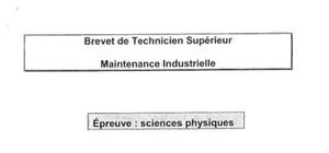 Sujet Sciences Physiques - BTS Maintenance Industrielle 2013